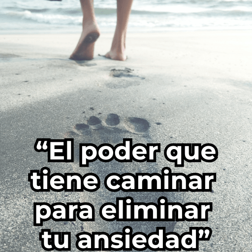 EL PODER QUE TIENE CAMINAR PARA ELIMINAR TU ANSIEDAD