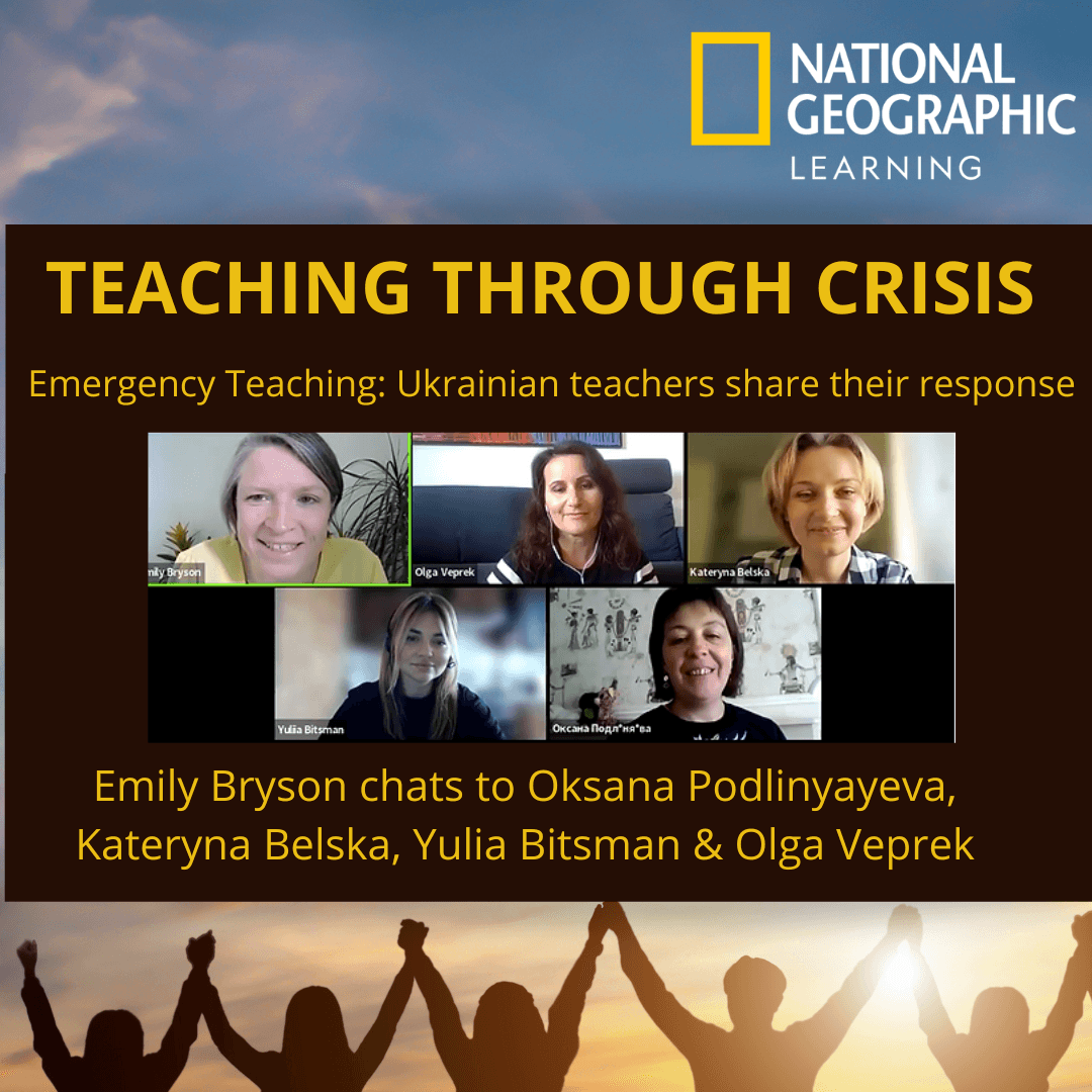 Cover image of a video interview with Emily Bryson and Ukrainian Teachers: Oksana Podlinyayeva, Kateryna Belska, Yulia Bitsman & Olga Veprek. It shows their profile images and the National Geographic Learning logo. It's title is: Teaching Through Crisis: Emergency Teaching: Ukrainian teachers share their response