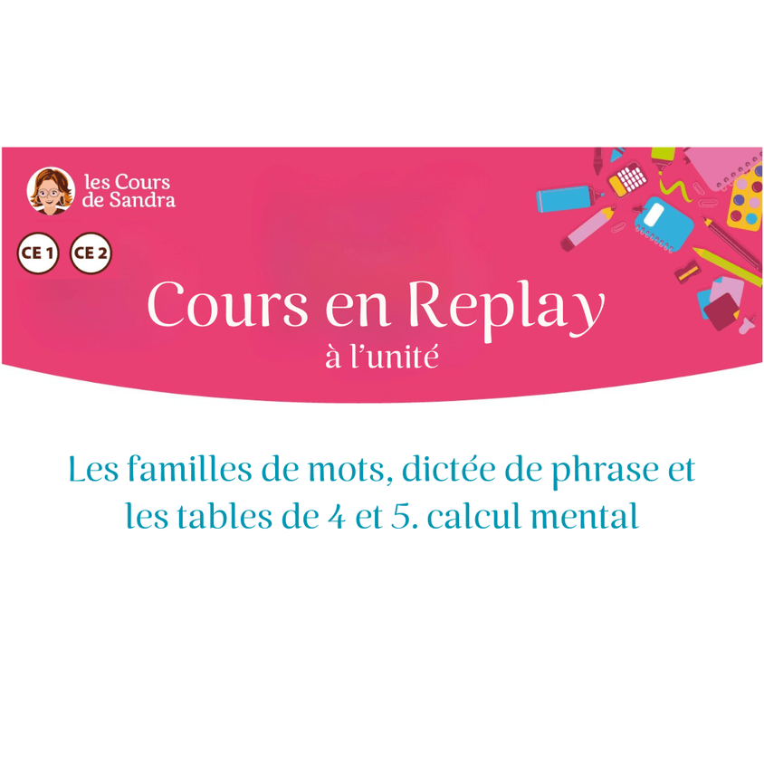 24. Cours en replay – Cycle 2 (CE1/CE2) : Les familles de mots, dictée de phrase et les tables de 4 et 5. calcul mental