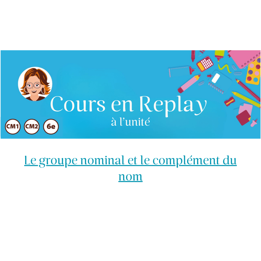 9. Cours en replay – Cycle 3 (CM1/CM2/6ème) : Le groupe nominal et le complément du nom
