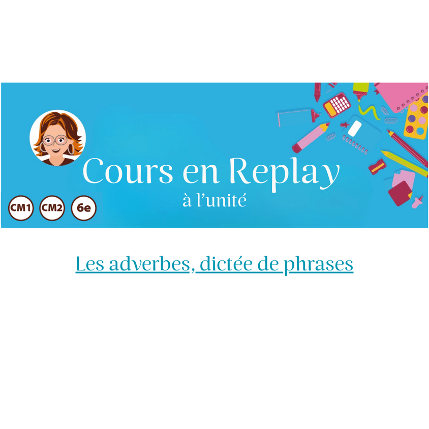 24. Cours en replay – Cycle 3 (CM1/CM2/6ème) : Les adverbes, dictée de phrases