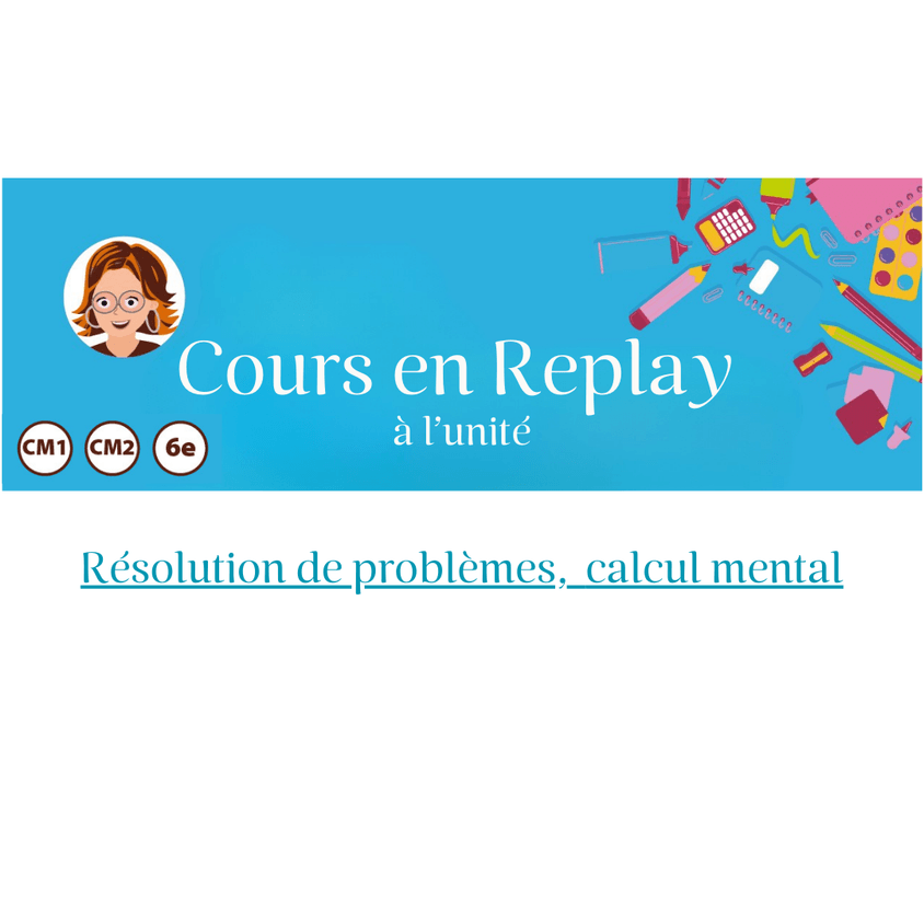8. Cours en replay – Cycle 3 (CM1/CM2/6ème) : Résolution de problèmes, calcul mental