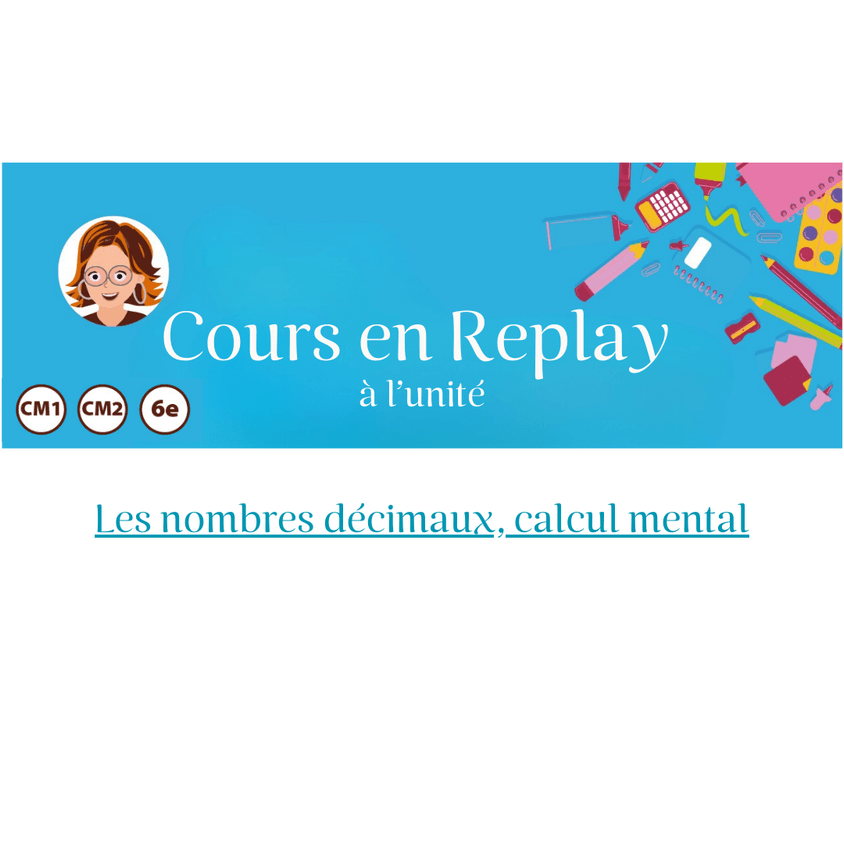 16. Cours en replay – Cycle 3 (CM1/CM2/6ème) : Les nombres décimaux, calcul mental