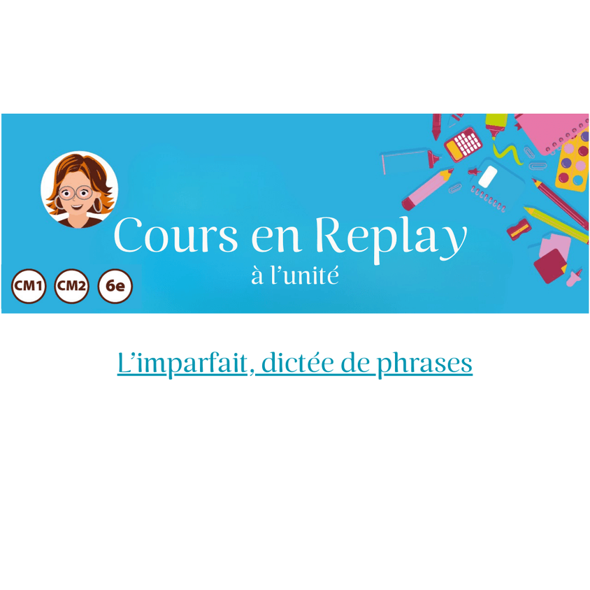 36. Cours en replay – Cycle 3 (CM1/CM2/6ème) : L’imparfait, dictée de phrases