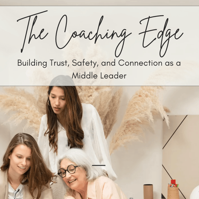 The Coaching Edge: Building Trust, Safety, and Connection as a Middle Leader or Manager