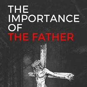 The Importance of The Father by Cameron J. Randall