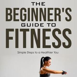 The Beginner's Guide to Fitness