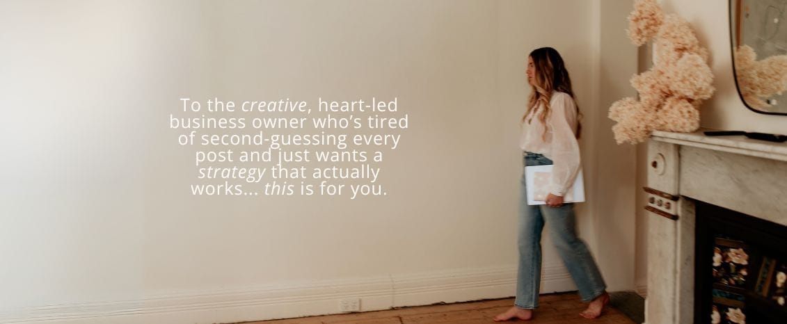 To the creative, heart-led business owner who’s tired of second-guessing every post and just wants a strategy that actually works... this is for you.