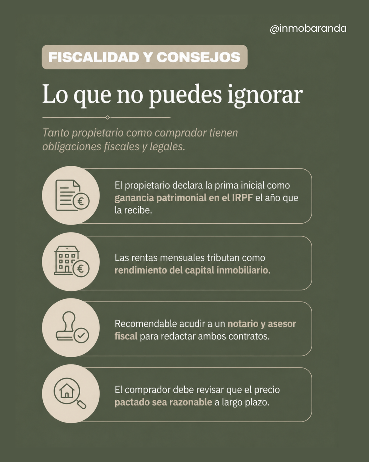 Fiscalidad y consejos  Lo que no puedes ignorar Tanto propietario como comprador tienen obligaciones fiscales y legales.  El propietario declara la prima inicial como ganancia patrimonial en el IRPF el año que la recibe. Las rentas mensuales tributan como rendimiento del capital inmobiliario. Recomendable acudir a un notario y asesor fiscal para redactar ambos contratos. El comprador debe revisar que el precio pactado sea razonable a largo plazo.
