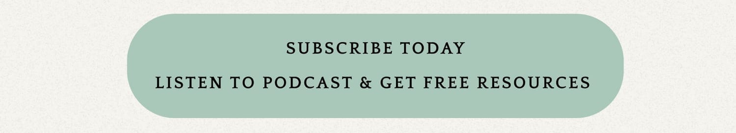Button that reads: subscribe today. Listen to podcast and get free resources