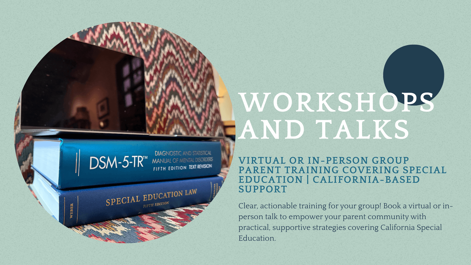 Workshops and talks: Virtual or in-person group parent training covering special education / California based support. Clear, actionable training for your group! Book a virtual or in-person talk to empower your parent community with practical, supportive strategies covering California Special Education.