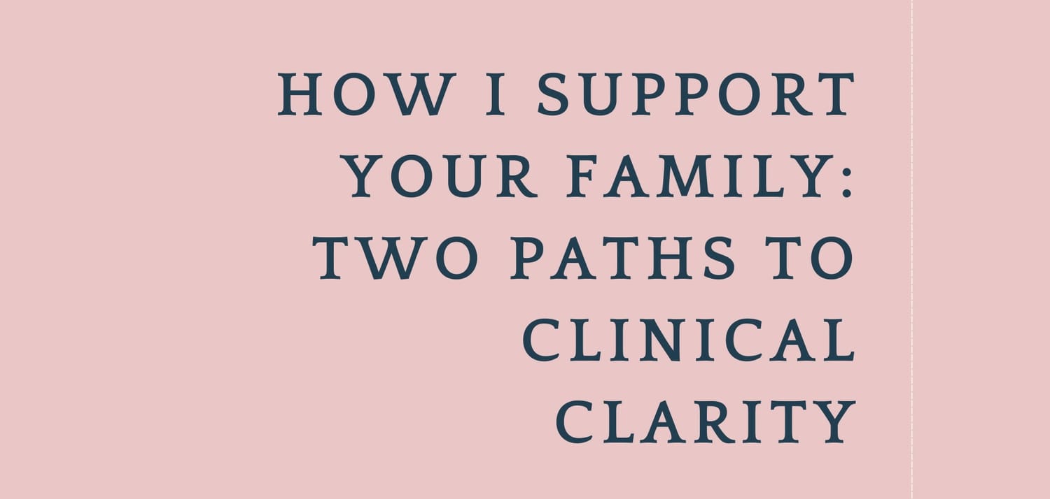 How I Support Your Family: Two paths to clinical clarity