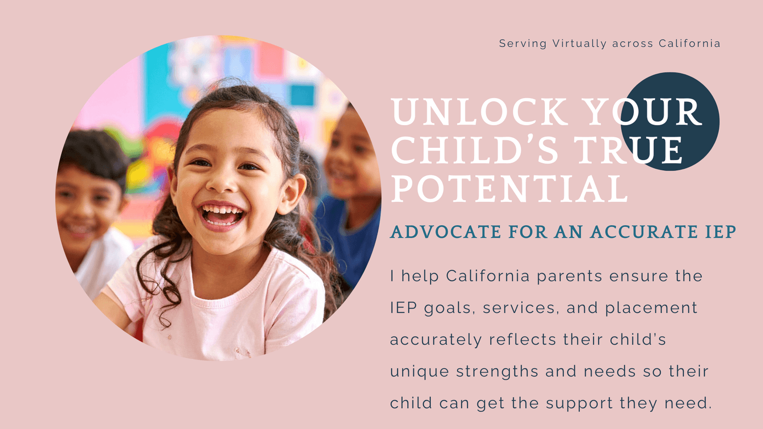 unlock your child’s true potential: Advocate for an accurate iep. I help California parents ensure the IEP goals, services, and placement accurately reflects their child’s unique strengths and needs so their child can get the support they need. 