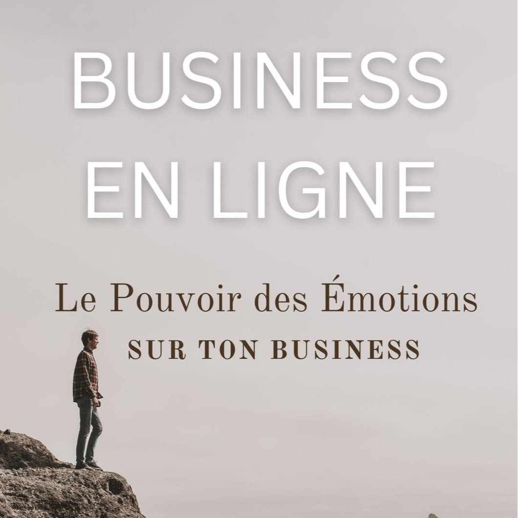 Business en ligne : Le pouvoir des émotions sur ton business