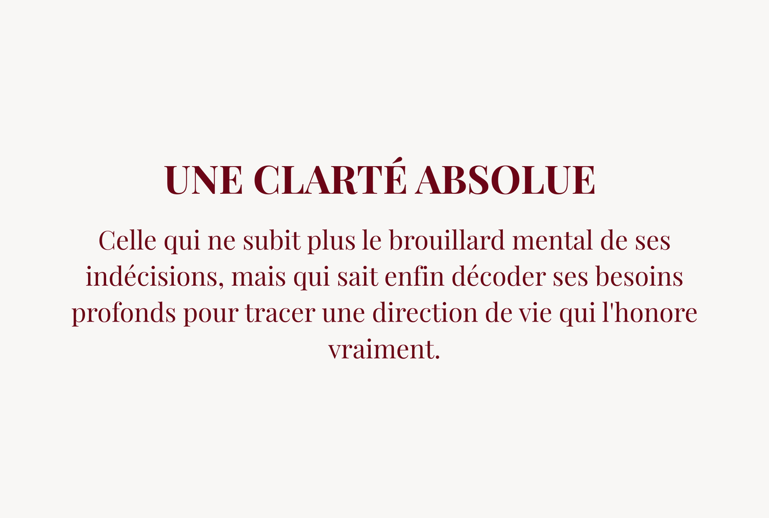 Pancarte avec le texte : Une clarté absolue   Celle qui ne subit plus le brouillard mental de ses indécisions, mais qui sait enfin décoder ses besoins profonds pour tracer une direction de vie qui l'honore vraiment.
