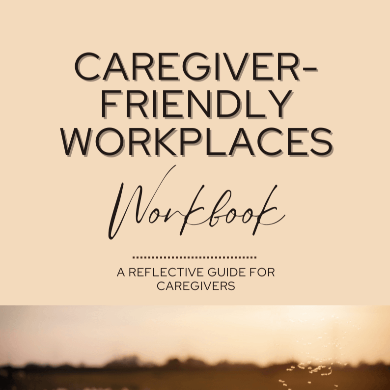Caregiver-Friendly Workplaces: Workbook for Caregivers