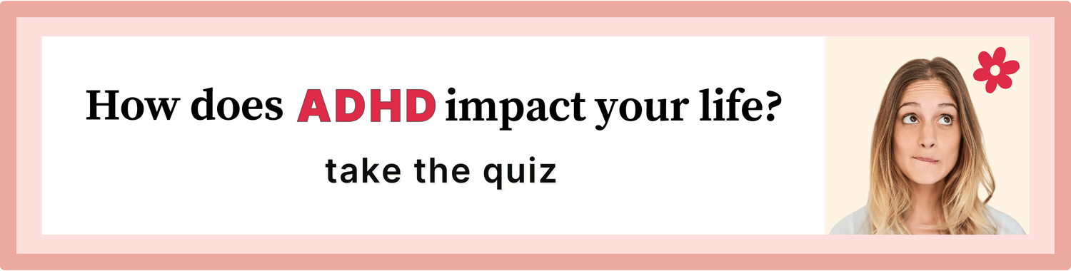 Take the Quiz to see How ADHD impacts your life