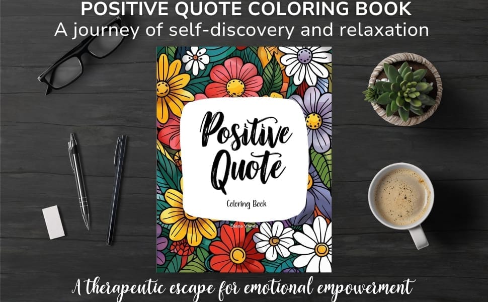 Positive Quote Coloring Book displayed on a desk with pens, coffee, and plants. Inspirational floral coloring book for adults promoting relaxation, positivity, and mindfulness.