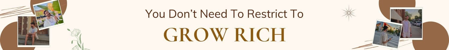 You don't need to restrict to grow rich