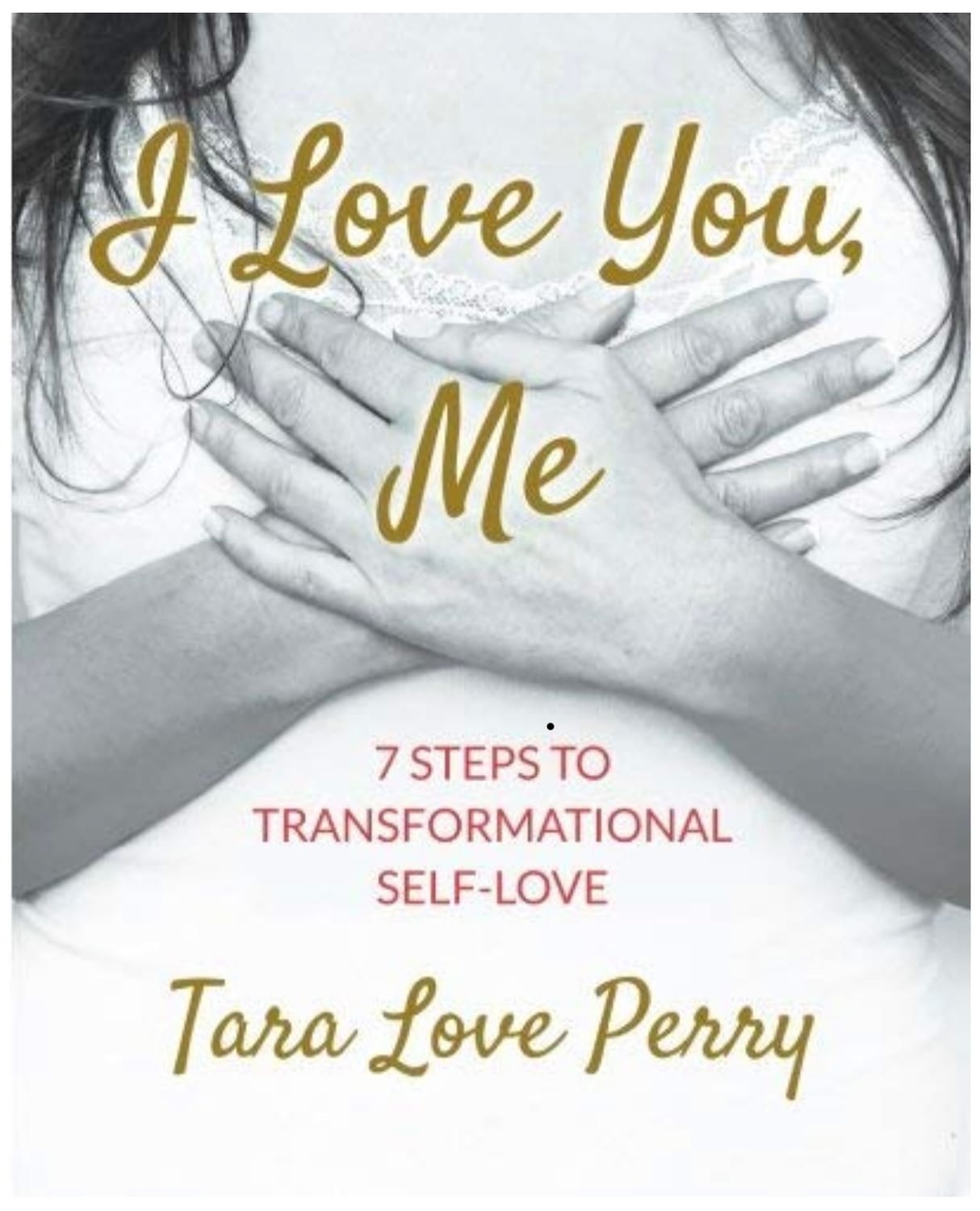 "I Love You, Me" - 7 Steps to Transformational Self Love' by Tara Love Perry 