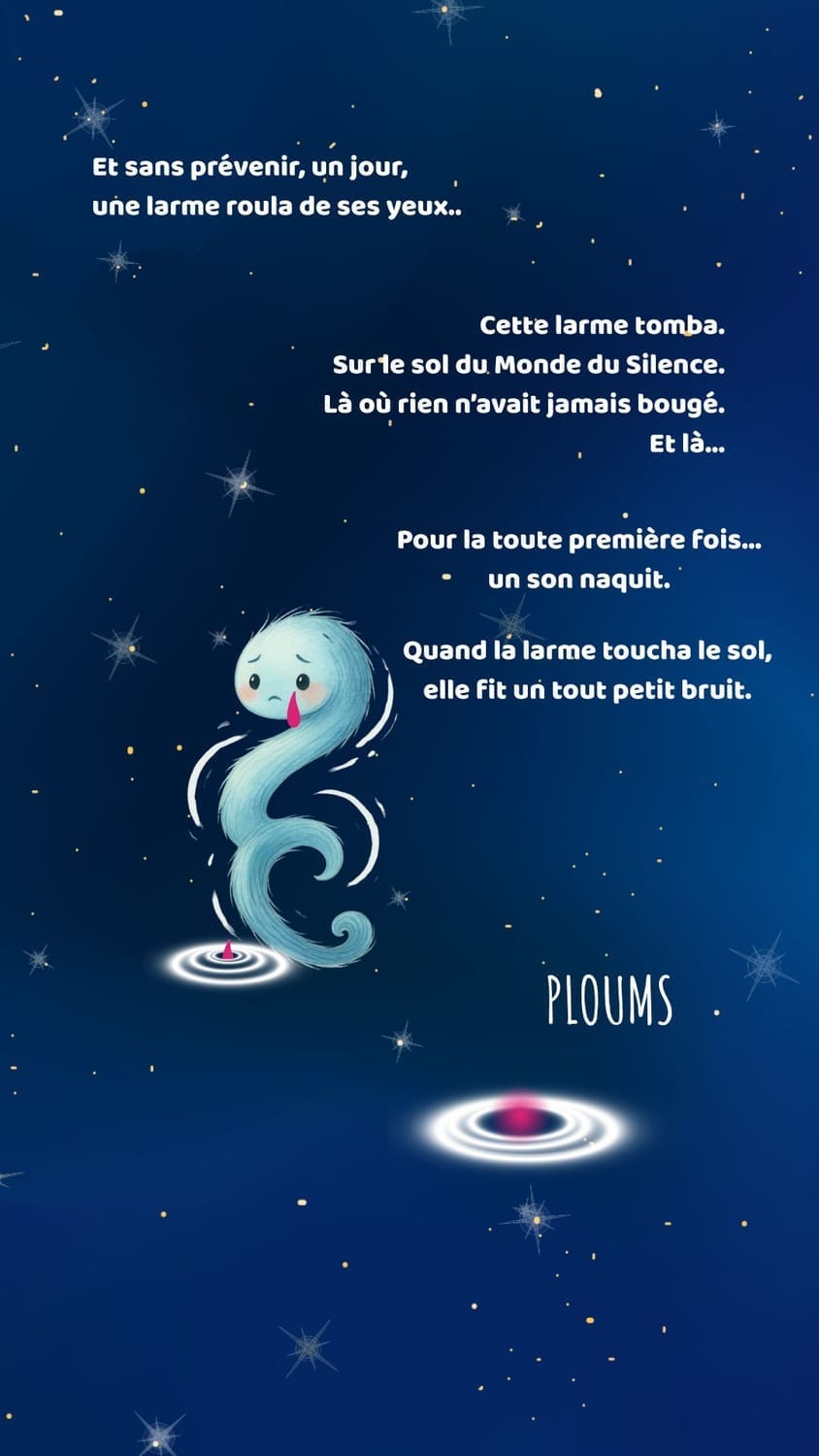 et une larme roula de ses yeux. quand elle toucha le sol, elle fit un tout petit bruit : ploums