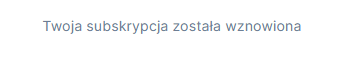 Podgląd tekstu Twoja subskrypcja została wznowiona