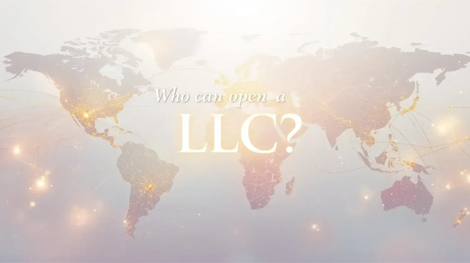 Elegant glowing world map with golden lights connecting continents, representing global freedom and the ability for anyone to open an LLC anywhere in the world.