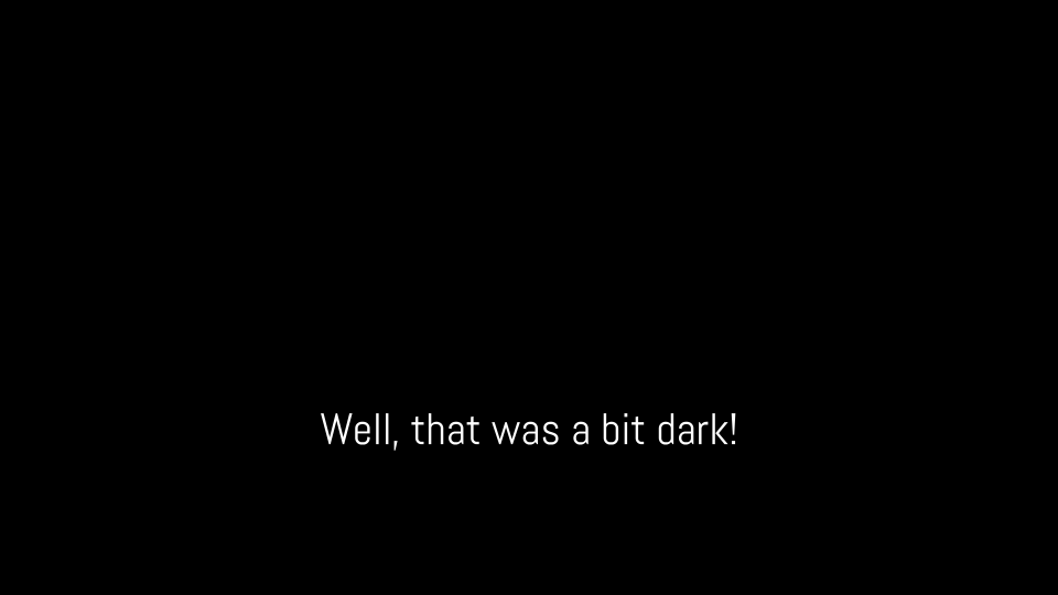 Well, that was a bit dark!