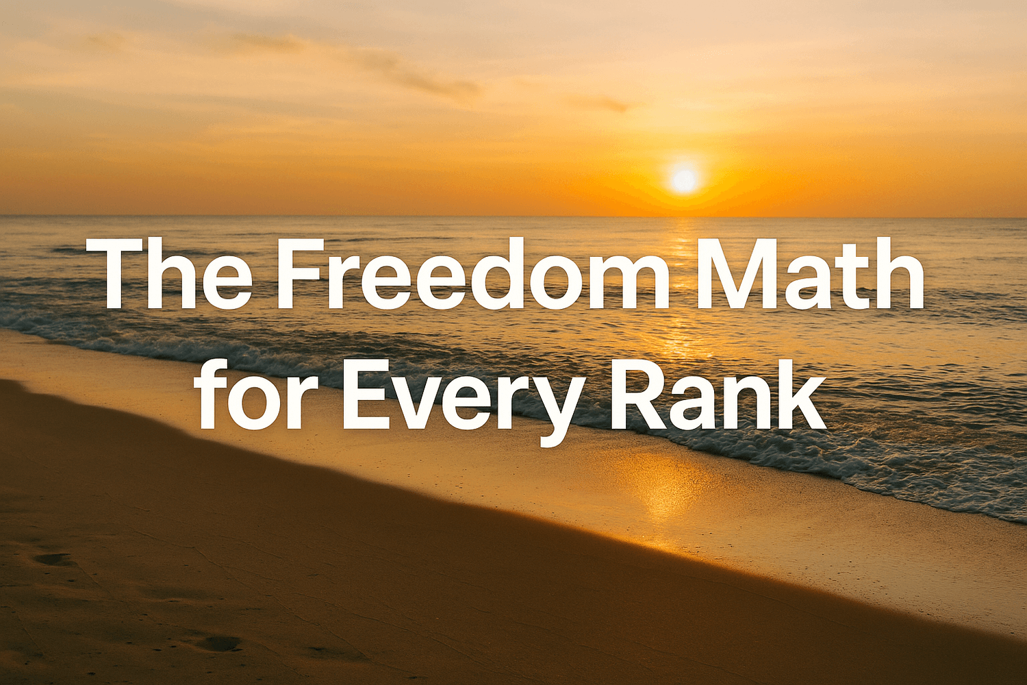 Golden sunset over the ocean with waves gently rolling onto the sandy beach. Text overlay reads: The Freedom Math for Every Rank.