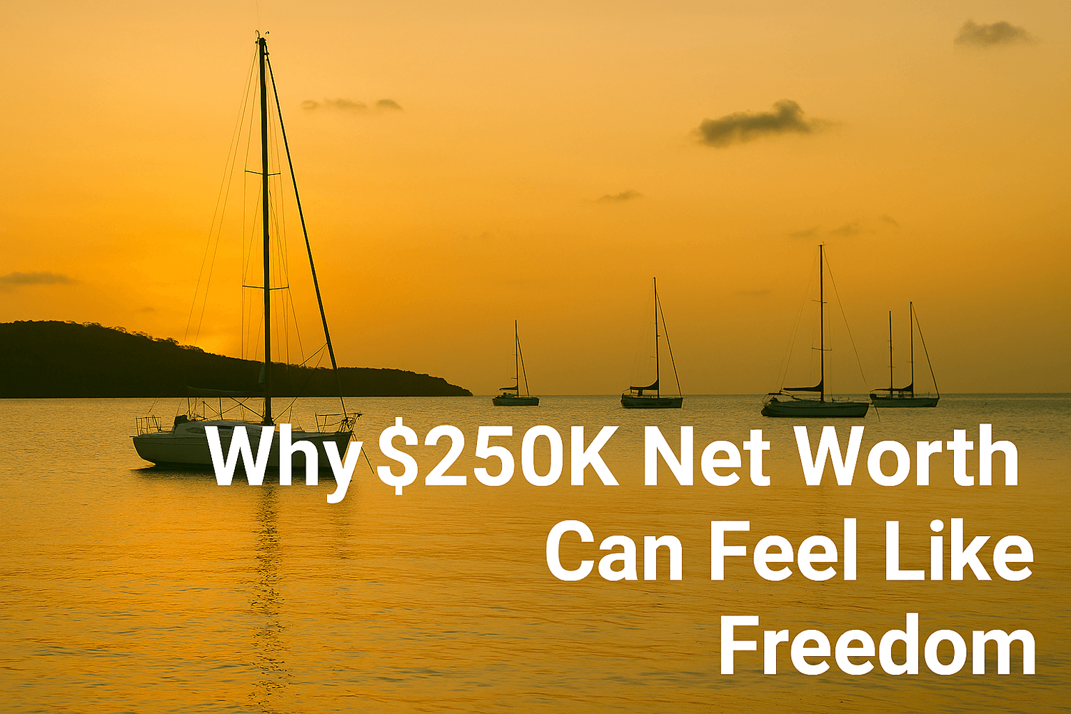 Sailboats anchored on calm water at sunset, symbolizing financial peace and why reaching a $250K net worth can create a sense of freedom.
