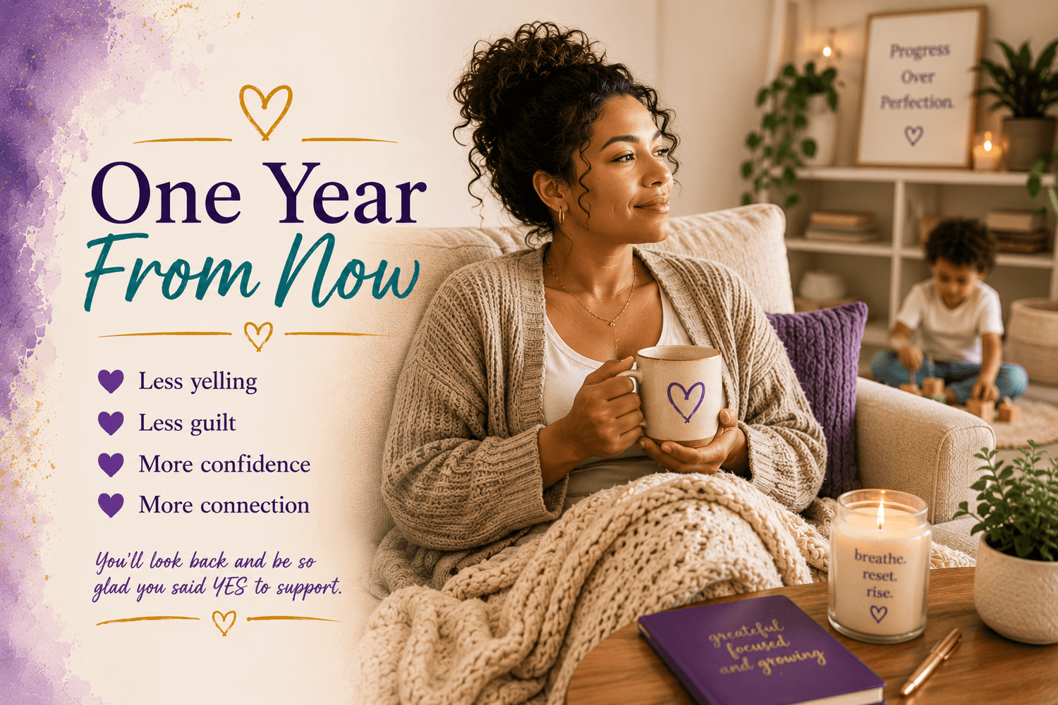 One Year From Now — less yelling, less guilt, more confidence, more connection