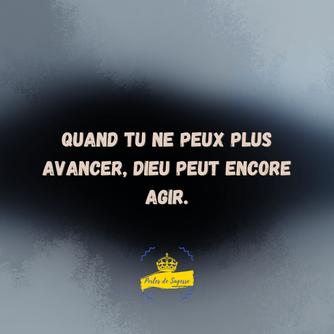 quand tu ne peux avancer Dieu agit