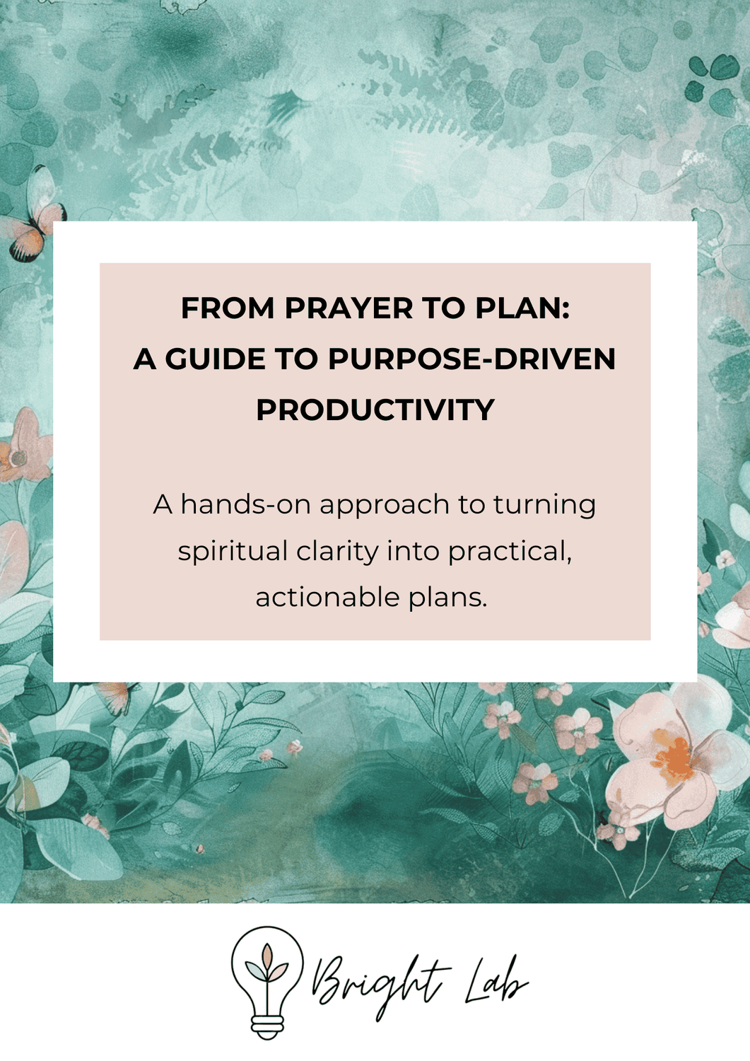 A close-up, high-angle shot of the cover of the "From Prayer to Plan" workbook. The cover features a blend of teal, green, and pink botanical illustrations, with a prominent lightbulb icon with a plant growing inside it in the top left corner, and the text "Bright Lab" to the right of the icon. The title text "FROM PRAYER TO PLAN: A GUIDE TO PURPOSE-DRIVEN PRODUCTIVITY" is in a bold, clean font, with the subtitle "A hands-on approach to turning spiritual clarity into practical, actionable plans" underneath it.