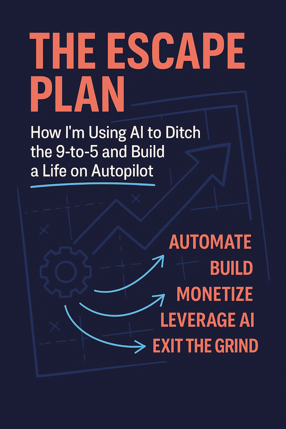 Cover graphic reading “The Escape Plan” with upward arrow chart and steps: Automate, Build, Monetize, Leverage AI, Exit the Grind (navy, coral, sky blue).
