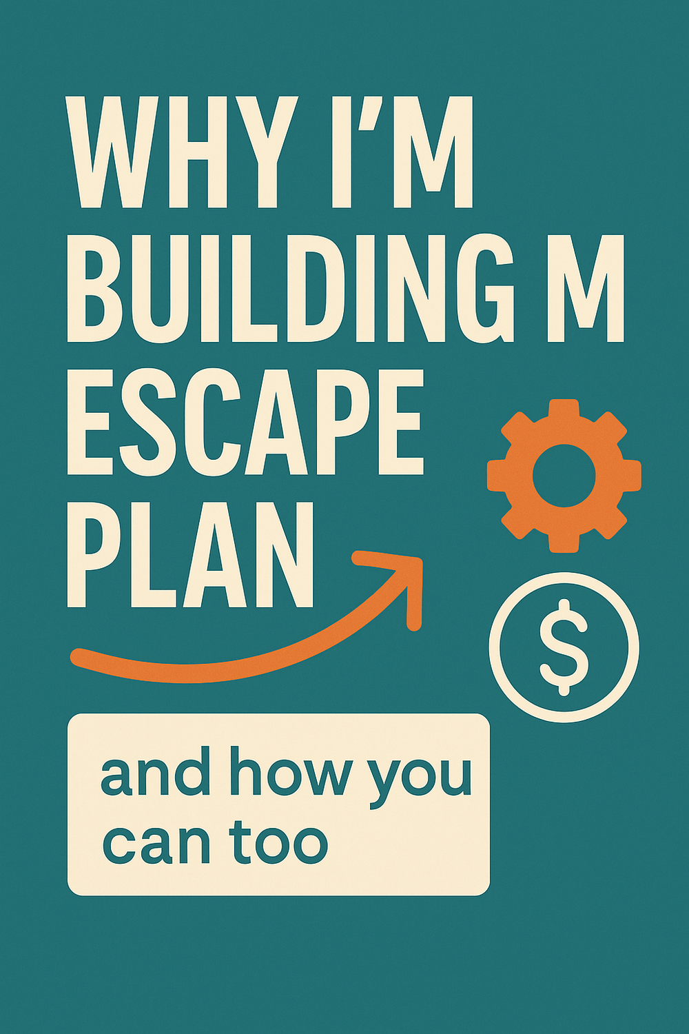 Graphic reading “Why I’m Building My Escape Plan — and how you can too” with an orange upward arrow, gear, and dollar icons on a teal background in brand colors.