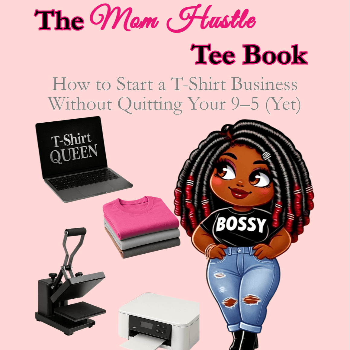 The Mom Hustle Tee Book -  How to Start a T-Shirt Business Without Quitting Your 9-5 (Yet)