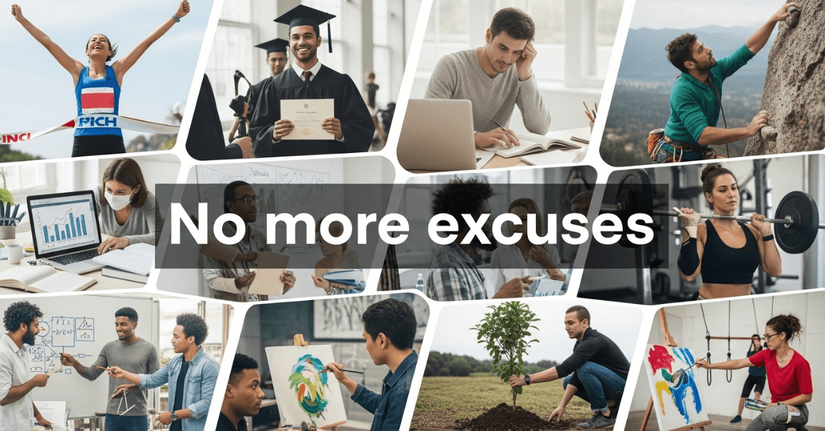 Collage of diverse people achieving goals—running races, studying, graduating, working out, creating art, collaborating, and planting trees—with the text ‘No more excuses,’ representing real examples of action-takers.