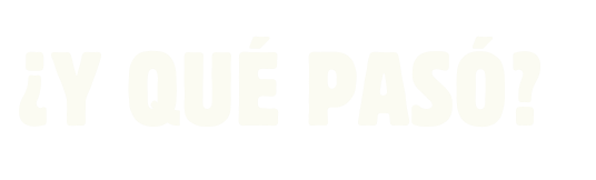 ¿Y QUÉ PASÓ?