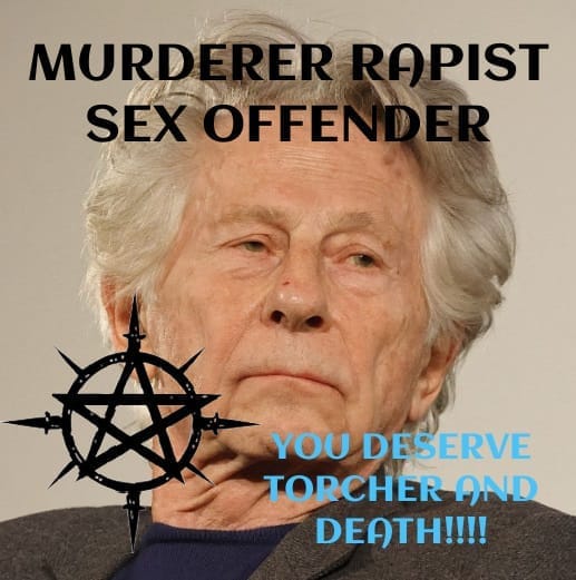 MURDERER AND CHILD RAPIST ROMAN POLANSKI!
