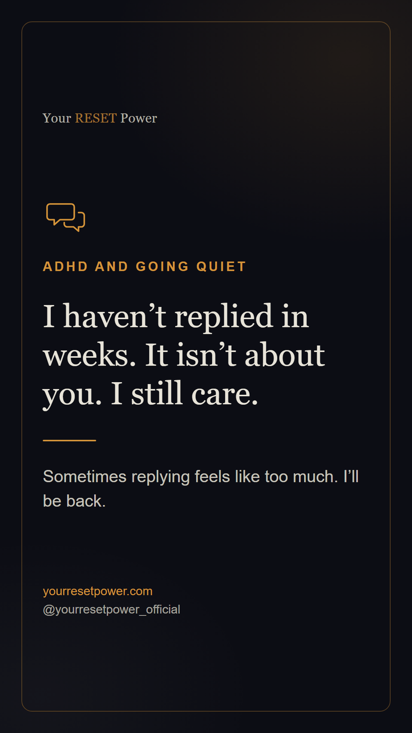 Card: ADHD and going quiet. I haven't replied in weeks. It isn't about you. I still care. Sometimes replying feels like too much. I'll be back.
