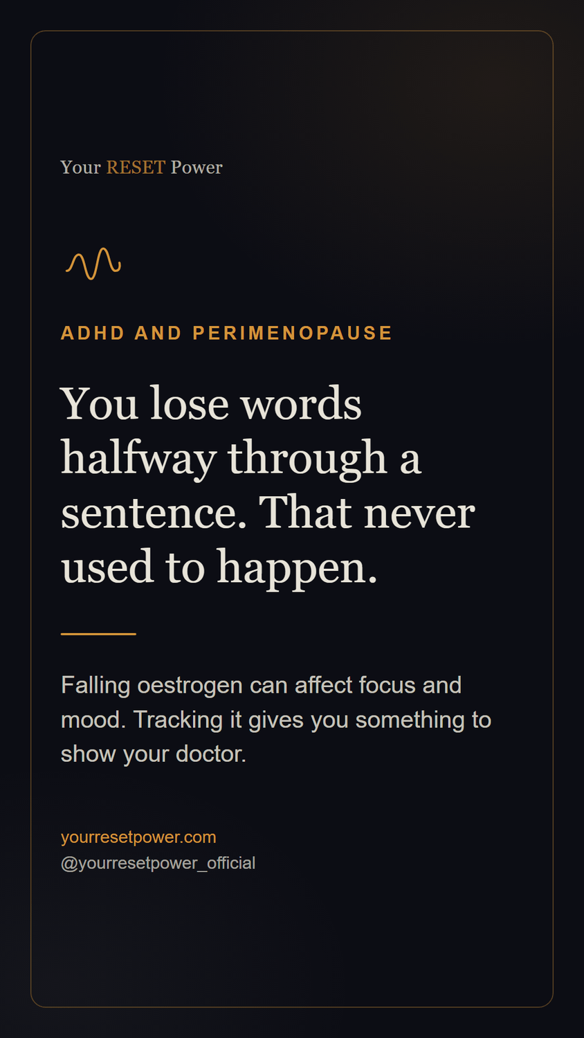 Card: ADHD and perimenopause. You lose words halfway through a sentence. That never used to happen. Falling oestrogen can affect focus and mood. Tracking it gives you something to show your doctor.
