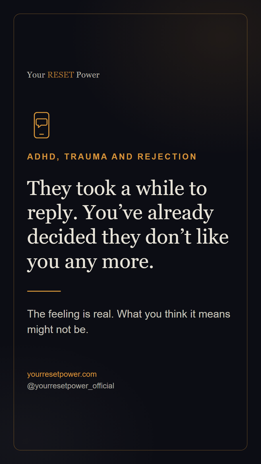 Card: ADHD, trauma and rejection. They took a while to reply. You've already decided they don't like you any more. The feeling is real. What you think it means might not be.