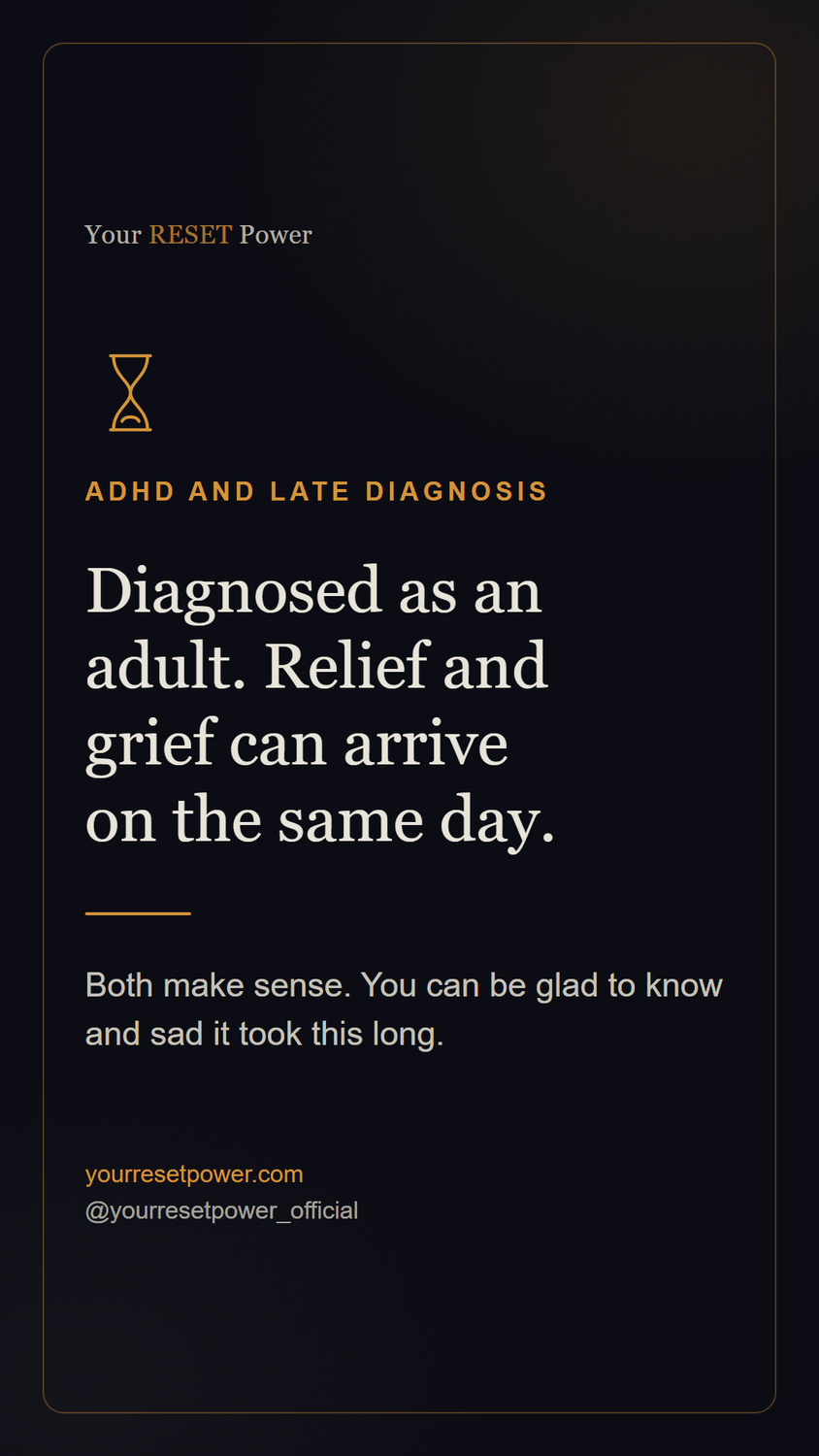 Card: ADHD and late diagnosis. Diagnosed as an adult. Relief and grief can arrive on the same day. Both make sense. You can be glad to know and sad it took this long.