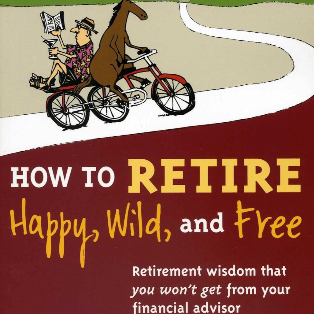 How to Retire Happy, Wild, and Free by Ernie Zelinski