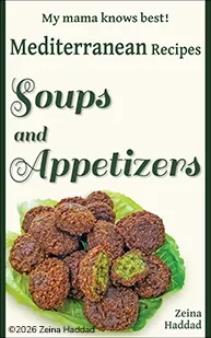 Soups and Appetizers cookbook by Zeina Haddad, from the series "My mama knows best! Mediterranean Recipes"