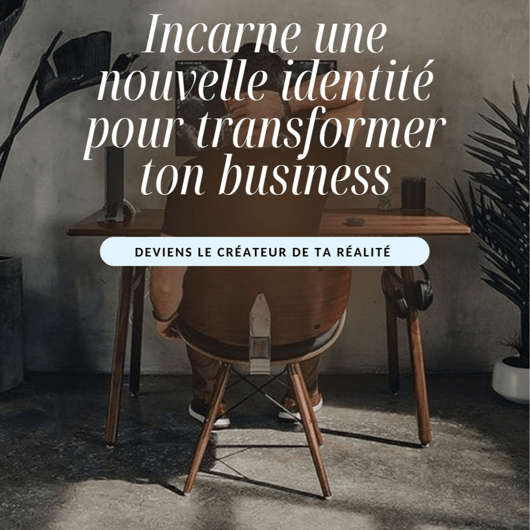 Incarne une nouvelle identité pour transformer ton business