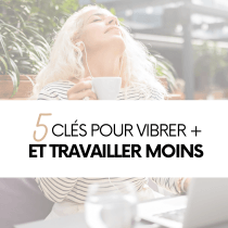 5 clés pour vibrer + et travailler -