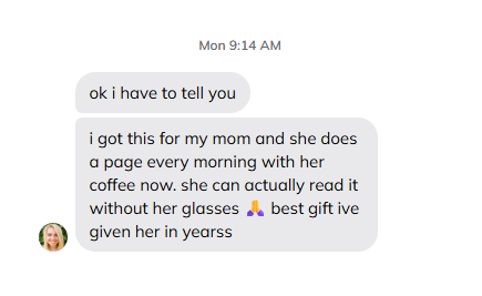 Customer message: bought it for my mom, she reads it without her glasses