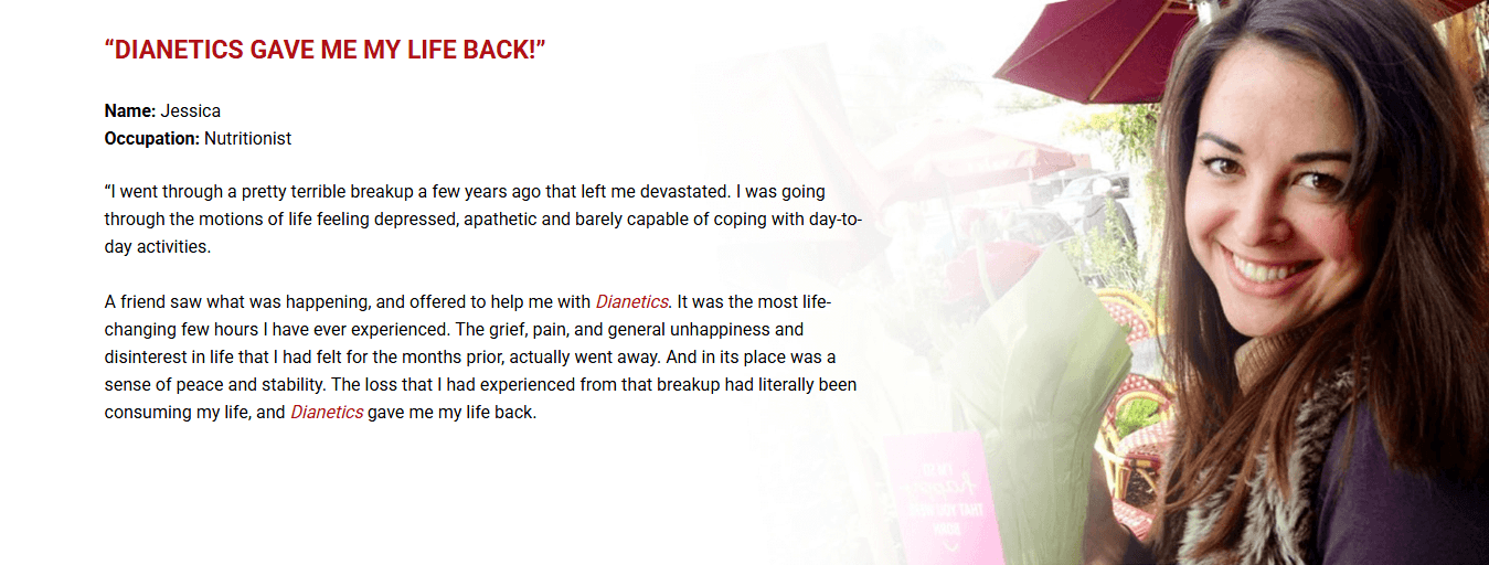 After a terrible breakup a few years ago Dianetics helped me to get through my day to day activities. I was not feeling depressed, pathetic or barely coping.. i felt a sense of peace and stability!