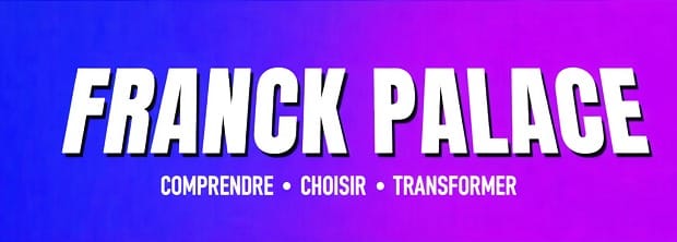 Franck Palace – Comprendre, Choisir, Transformer